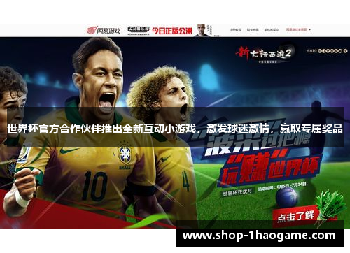 世界杯官方合作伙伴推出全新互动小游戏，激发球迷激情，赢取专属奖品