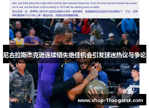 尼古拉斯杰克逊连续错失绝佳机会引发球迷热议与争论